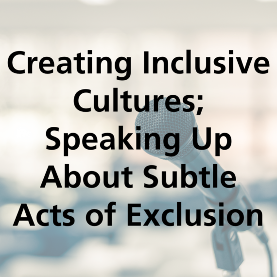 Creating Inclusive Cultures; Speaking Up About Subtle Acts of Exclusion