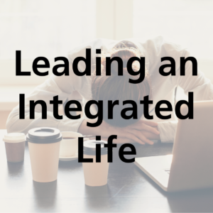 Leading an Integrated Life