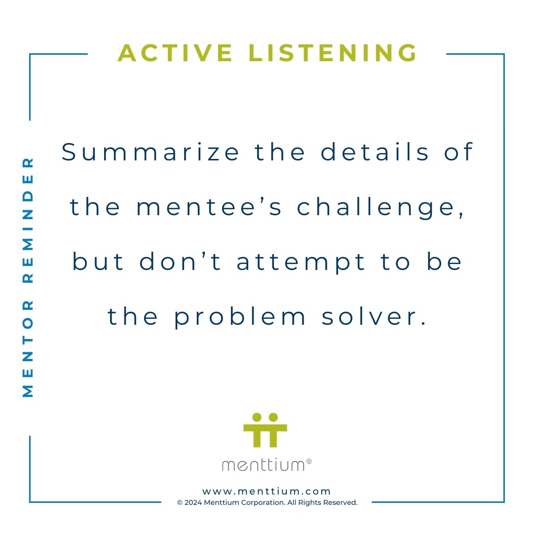 Mentor Tip 5 - Summarize the details of the mentee's challenge, but don't attempt to be the problem solver.