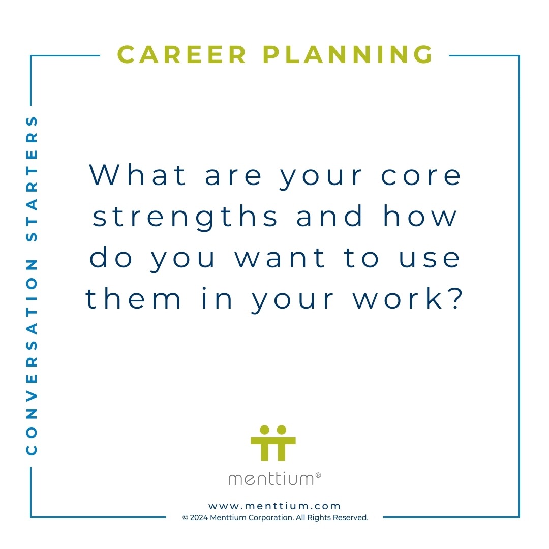 Career Planning Conversation Starter Question 101 - What are your core strengths and how do you want to use them in your work?