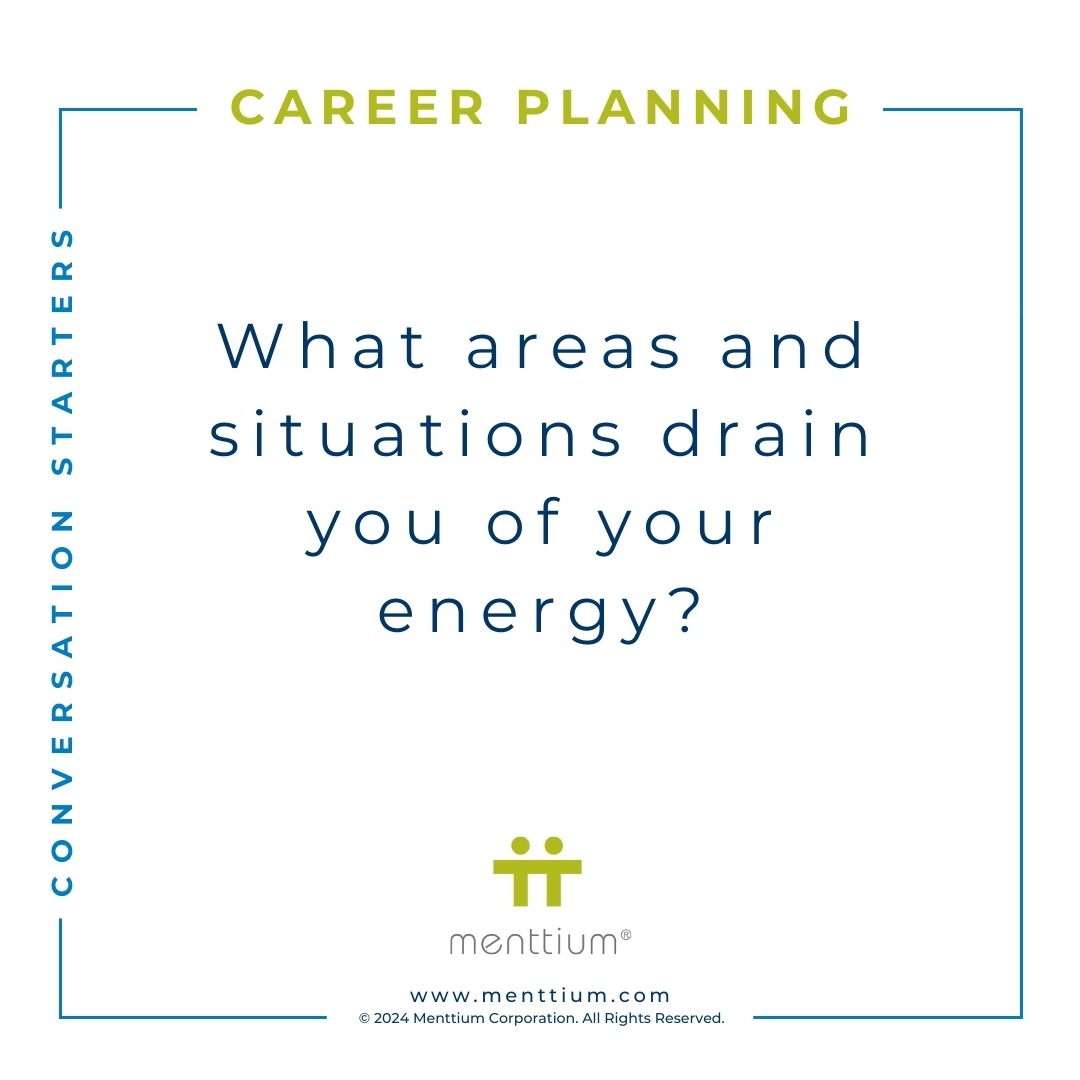 Career Planning Conversation Starter Question 103 - What areas and situations drain you of your energy?