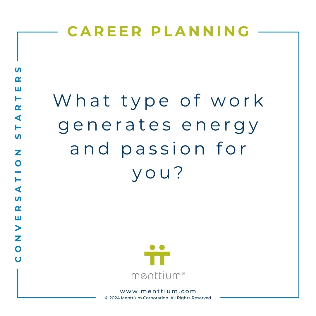 Career Planning Conversation Starter Question 102 - What type of work generates energy and passion for you?