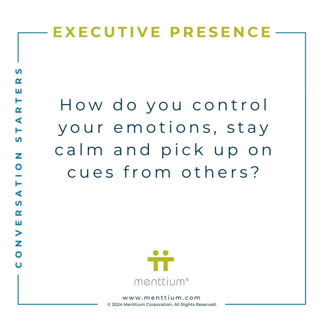 Executive Presence Conversation Starter Question 104 - How do you control your emotions, stay calm and pick up on cues from others?