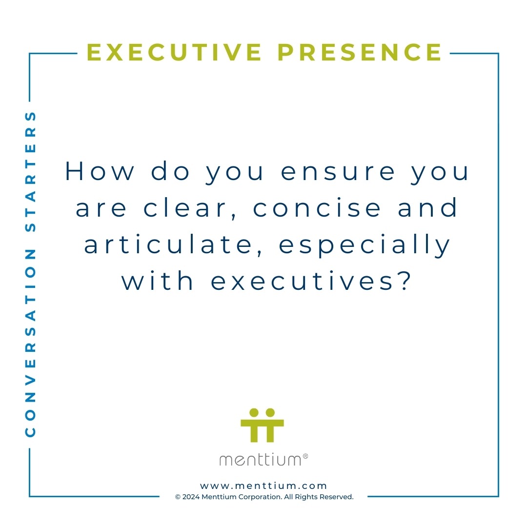 Executive Presence Conversation Starter Question 105 - How do you ensure you are clear, concise and articulate, especially with executives?