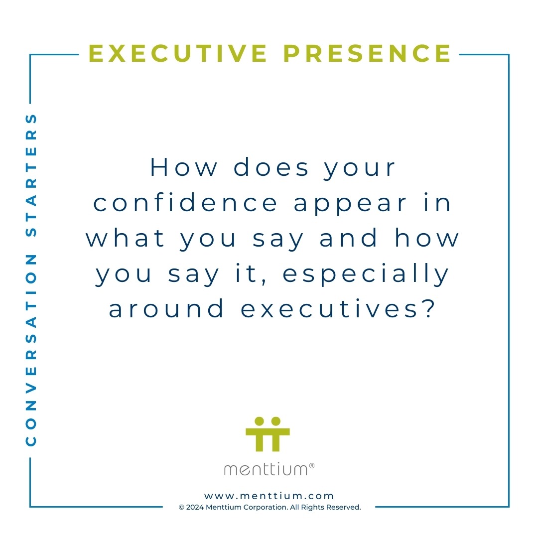 Executive Presence Conversation Starter Question 103 - How does your confidence appear in what you say and how you say it, especially around executives?